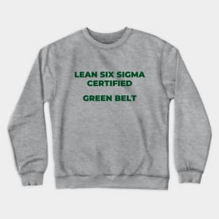 LEAN SIX SIGMA CERTIFIED - GREEN BELT Crewneck Sweatshirt